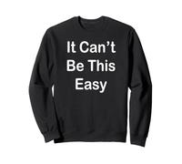 It Can't Be This Easy Sweatshirt