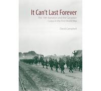 It Can't Last Forever: The 19th Battalion and the Canadian Corps in the First World War: 3 (Canadian Unit, Formation, and Command Histories)