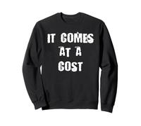 It Comes at a Cost Sweatshirt