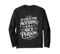It Costs You Nothing to Be A Nice Person Kindness - Long Sleeve T-Shirt
