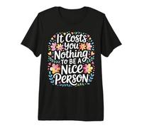 It Costs You Nothing to Be A Nice Person Kindness - Premium T-Shirt