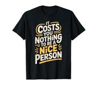 It Costs You Nothing to Be A Nice Person Kindness - T-Shirt