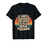 It Costs You Nothing to Be A Nice Person Kindness - T-Shirt