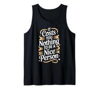 It Costs You Nothing to Be A Nice Person Kindness - Tank Top