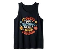 It Costs You Nothing to Be A Nice Person Kindness |- Tank Top