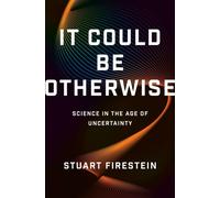 It Could Be Otherwise : Science in the Age of Uncertainty