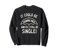 It Could Be Raining Men And I’d Still Be Single Female Fun Sweatshirt