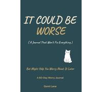 It Could Be Worse: A Journal That Won’t Fix Everything, But Might Help You Worry About It Later