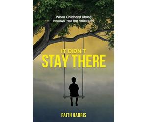 It Didn't Stay There: When Childhood Abuse Follows You Into Adulthood