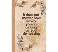 It does not matter how slowly you go as long as you do not stop: A Journal for Recording Thoughts, Goals, and Daily Reflections