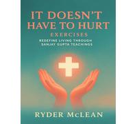 It Doesn’t Have to Hurt Exercises: Redefine Living through Sanjay Gupta Teachings