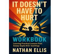 It Doesn’t Have to Hurt Workbook: Learning Practical Lessons from Sanjay Gupta M.D. teachings