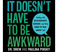 It Doesn't Have To Be Awkward: Dealing with Relationships, Consent, and Other Hard-to-Talk-About Stuff