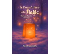 It Doesn't Have to Be Magic: Christmas Stories of Wonder