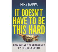 It Doesn't Have to Be This Hard : How We Are Transformed by the Holy Spirit