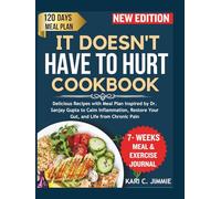 IT DOESN'T HAVE TO HURT COOKBOOK: Delicious Recipes with Meal Plan Inspired by Dr. Sanjay Gupta to Calm Inflammation, Restore Your Gut, and Life from Chronic Pain