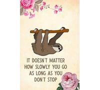It doesn't matter how slowly you go as long as you don't stop: Blank Lined Journal Notebook, Funny sloth Notebook, sloth journal, sloth notebook, ... Book, Notebook for sloth lovers, sloth gifts