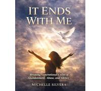 It Ends With Me: Breaking Generational Cycles of Abandonment, Abuse, and Silence