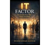 IT FACTOR: The Invisible Power That Changes Everything
