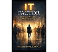 IT FACTOR: The Invisible Power That Changes Everything