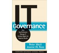 IT Governance : How Top Performers Manage IT Decision Rights for Superior Results