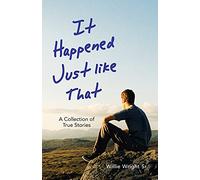 It Happened Just Like That: A Collection of True Stories