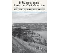 It Happened on the Lewis and Clark Expedition, 2nd Edition: Remarkable Events That Shaped History (It Happened in the West)