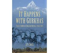 It Happens With Gurkhas: Tales from an English Nepali, 1944-2015
