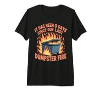 It Has Been 0 Days Since Our Last Dumpster Fire |- Premium T-Shirt