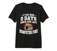 It Has Been 0 Days Since Our Last Dumpster Fire - Premium T-Shirt