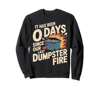 It Has Been 0 Days Since Our Last Dumpster Fire |- Sweatshirt