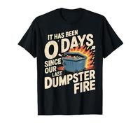 It Has Been 0 Days Since Our Last Dumpster Fire |- T-Shirt