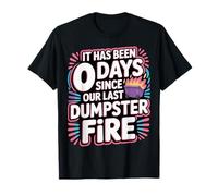 It Has Been 0 Days Since Our Last Dumpster Fire - T-Shirt