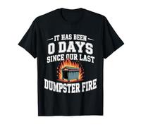 It Has Been 0 Days Since Our Last Dumpster Fire - T-Shirt