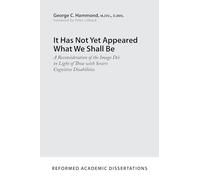 It Has Not Yet Appeared What We Shall Be (Reformed Academic Dissertations): A Reconsideration of the Imago Dei in Light of Those with Severe Cognitive Disabilities