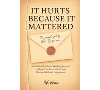 It Hurts Because It Mattered: A Guided Grief and Healing Journal to Help You Feel, Write, and Grieve Without Judgment