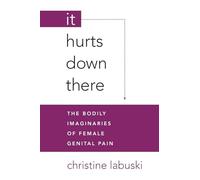 It Hurts Down There: The Bodily Imaginaries of Female Genital Pain