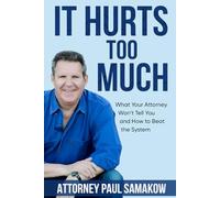 It Hurts Too Much: What your attorney won't tell you and how to beat the system