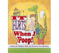 It Hurts When I Poop!: A Story for Children Who are Scared to Use the Potty