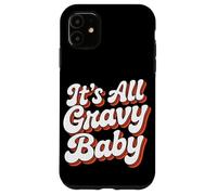 It Is All Gravy Baby Thanksgiving Case for iPhone 11