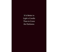 It Is Better To Light A Candle Than To Curse The Darkness: An inspiring notebook for optimism, hope, and positive action