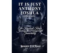 It Is Just Anthony Joshua: A Biography: The Knockout King's Journey to Heavyweight Immortality
