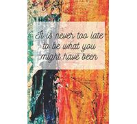 It Is Never Too Late To Be What You Might Have Been: Motivational Notebook, Journal, Diary, Perfect Gift, Painting (110 Pages, Blank, 6 x 9)