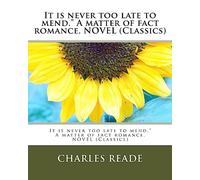 It is never too late to mend." A matter of fact romance. NOVEL (Classics)