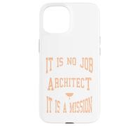 It Is No Job Being An Architect It IS A Mission Present Case for iPhone 15