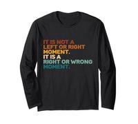 It is Not A Left Or Right Moment It is A Right Or Wrong Long Sleeve T-Shirt