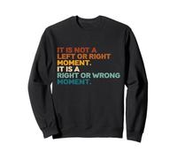 It Is Not A Left Or Right Moment It Is A Right Or Wrong Sweatshirt