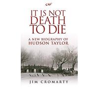 It Is Not Death to Die (Biography): A New Biography of Hudson Taylor