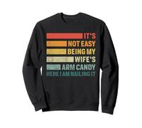 It Is Not Easy Being My Wife's Arm Candy But Here I Am Funny Sweatshirt