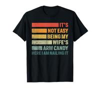 It Is Not Easy Being My Wife's Arm Candy But Here I Am Funny T-Shirt